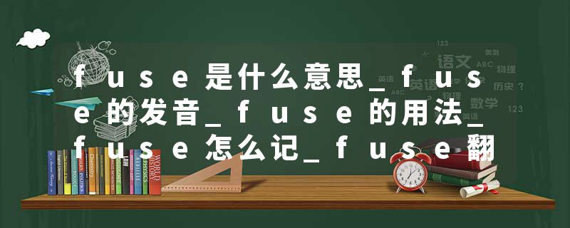 fuse是什么意思_fuse的发音_fuse的用法_fuse怎么记_fuse翻译