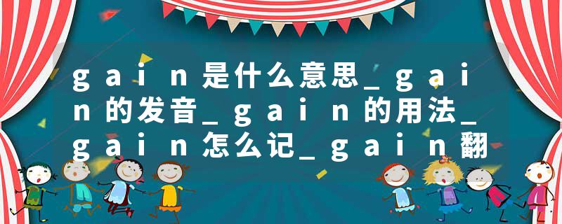 gain是什么意思_gain的发音_gain的用法_gain怎么记_gain翻译