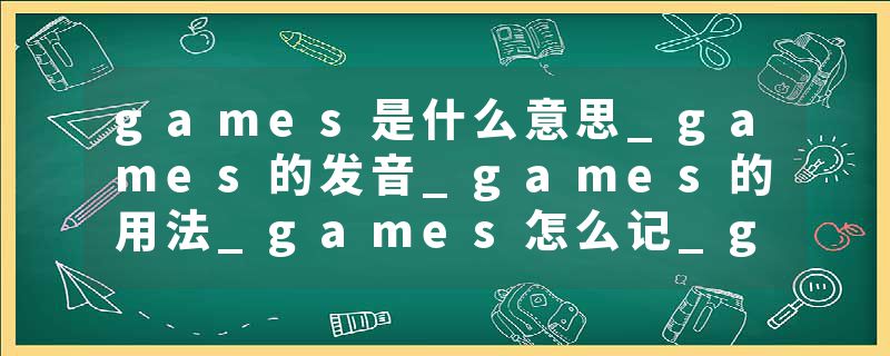 games是什么意思_games的发音_games的用法_games怎么记_games翻译