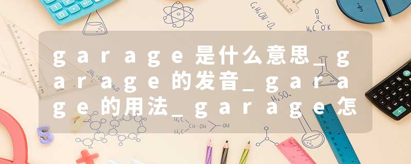 garage是什么意思_garage的发音_garage的用法_garage怎么记_garage翻译