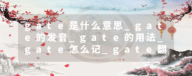 gate是什么意思_gate的发音_gate的用法_gate怎么记_gate翻译