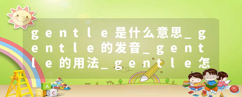 gentle是什么意思_gentle的发音_gentle的用法_gentle怎么记_gentle翻译