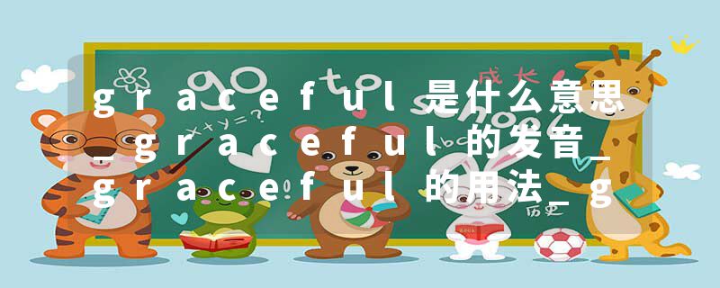 graceful是什么意思_graceful的发音_graceful的用法_graceful怎么记_graceful翻译