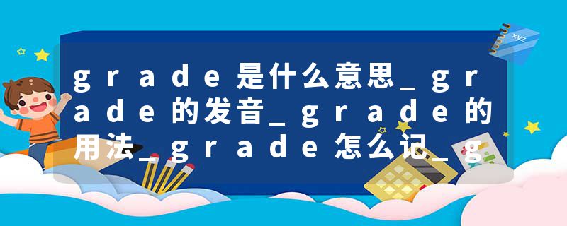 grade是什么意思_grade的发音_grade的用法_grade怎么记_grade翻译