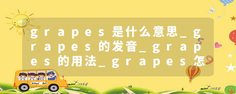 grapes是什么意思_grapes的发音_grapes的用法_grapes怎么记_grapes翻译