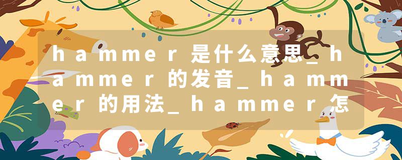 hammer是什么意思_hammer的发音_hammer的用法_hammer怎么记_hammer翻译