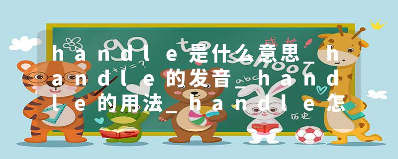 handle是什么意思_handle的发音_handle的用法_handle怎么记_handle翻译