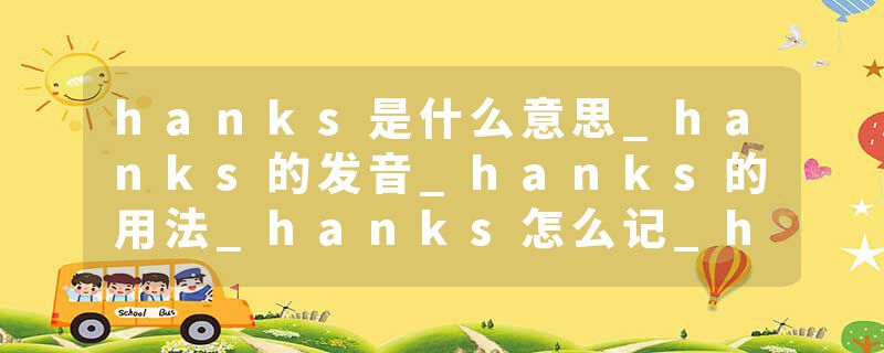 hanks是什么意思_hanks的发音_hanks的用法_hanks怎么记_hanks翻译