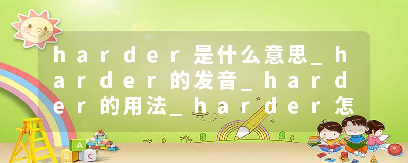 harder是什么意思_harder的发音_harder的用法_harder怎么记_harder翻译