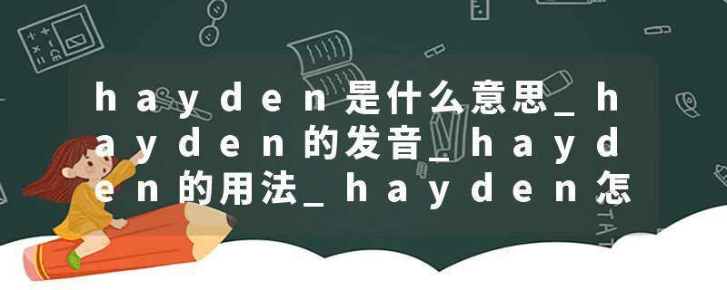 hayden是什么意思_hayden的发音_hayden的用法_hayden怎么记_hayden翻译