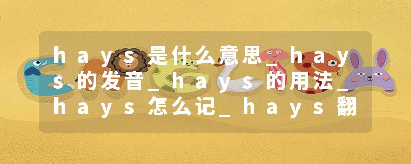 hays是什么意思_hays的发音_hays的用法_hays怎么记_hays翻译