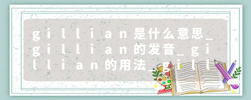 gillian是什么意思_gillian的发音_gillian的用法_gi