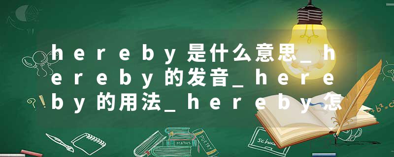 hereby是什么意思_hereby的发音_hereby的用法_hereby怎么记_hereby翻译