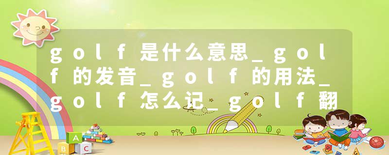 golf是什么意思_golf的发音_golf的用法_golf怎么记_golf翻译