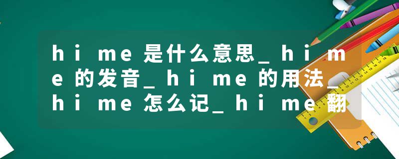 hime是什么意思_hime的发音_hime的用法_hime怎么记_hime翻译