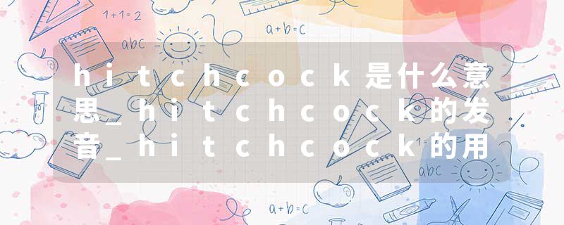 hitchcock是什么意思_hitchcock的发音_hitchcock的用法_hitchcock怎么记_hitchcock翻译