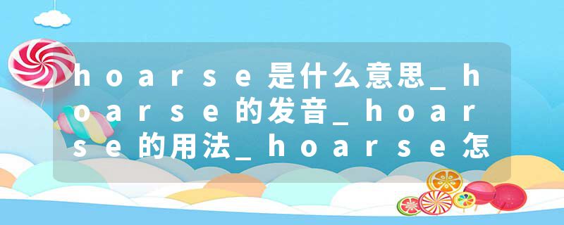 hoarse是什么意思_hoarse的发音_hoarse的用法_hoarse怎么记_hoarse翻译