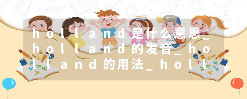 holland是什么意思_holland的发音_holland的用法_ho