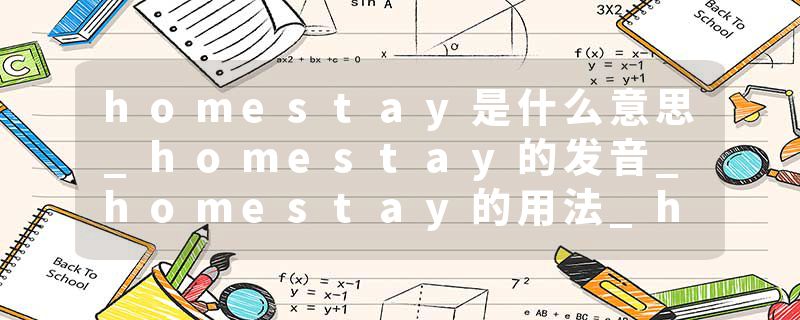 homestay是什么意思_homestay的发音_homestay的用法_homestay怎么记_homestay翻译
