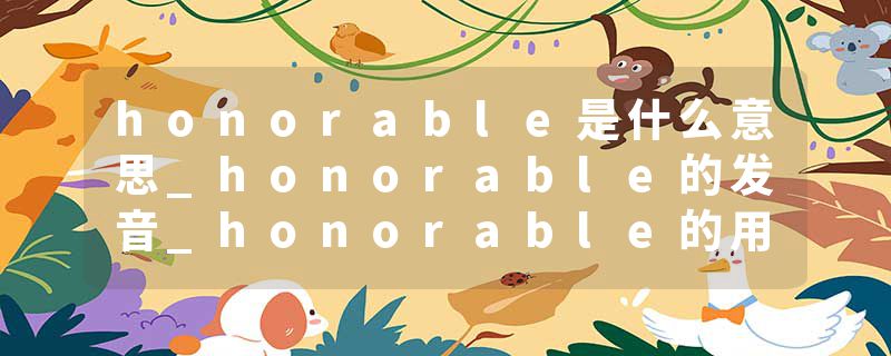 honorable是什么意思_honorable的发音_honorable的用法_honorable怎么记_honorable翻译