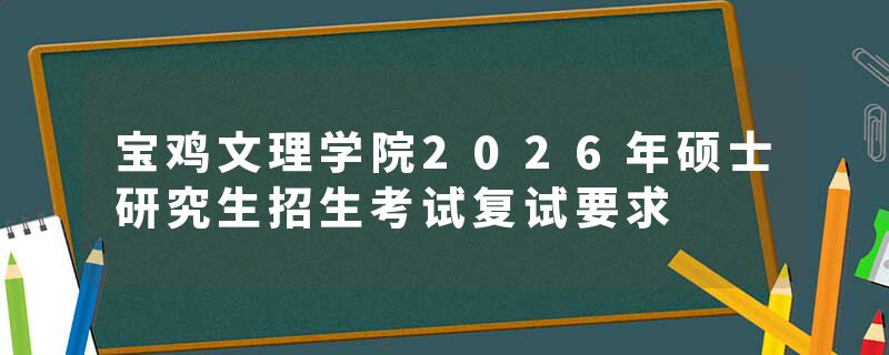 宝鸡文理学院2026年硕士研究生招生考试复试要求