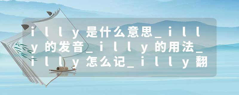 illy是什么意思_illy的发音_illy的用法_illy怎么记_illy翻译