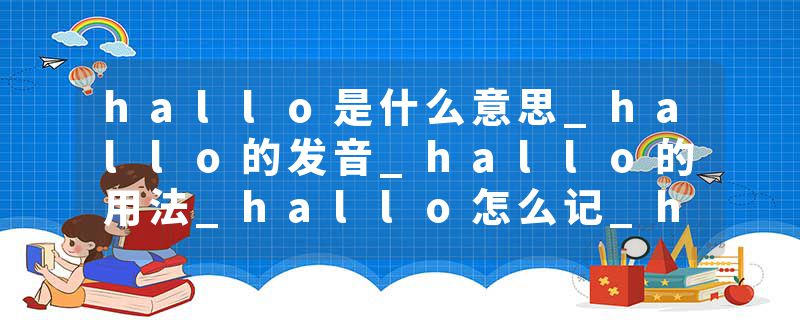hallo是什么意思_hallo的发音_hallo的用法_hallo怎么记_hallo翻译