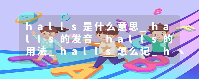 halls是什么意思_halls的发音_halls的用法_halls怎么记_halls翻译