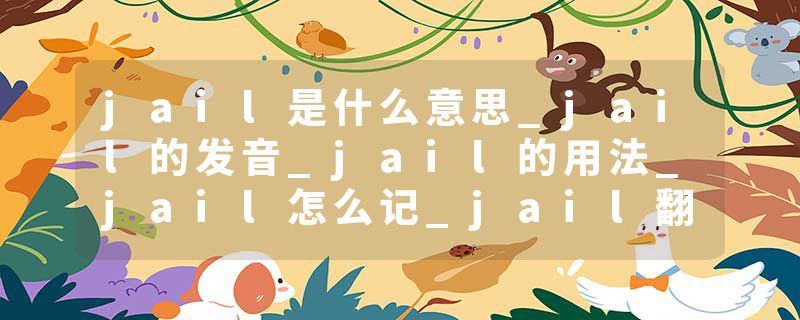 jail是什么意思_jail的发音_jail的用法_jail怎么记_jail翻译