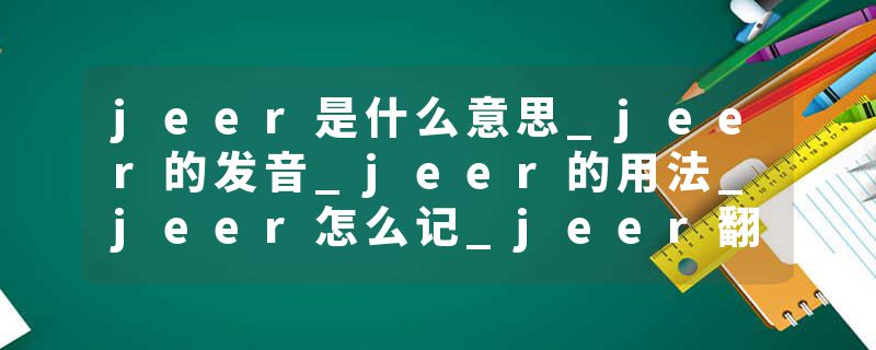 jeer是什么意思_jeer的发音_jeer的用法_jeer怎么记_jeer翻译