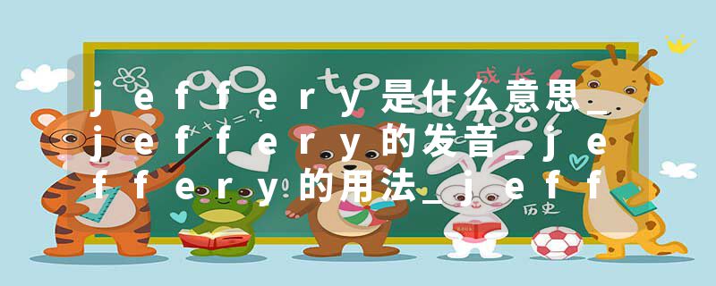 jeffery是什么意思_jeffery的发音_jeffery的用法_jeffery怎么记_jeffery翻译