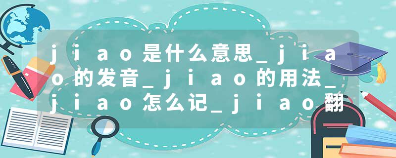 jiao是什么意思_jiao的发音_jiao的用法_jiao怎么记_jiao翻译