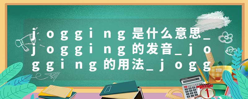 jogging是什么意思_jogging的发音_jogging的用法_jogging怎么记_jogging翻译