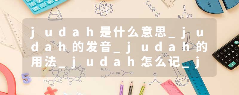 judah是什么意思_judah的发音_judah的用法_judah怎么记_judah翻译