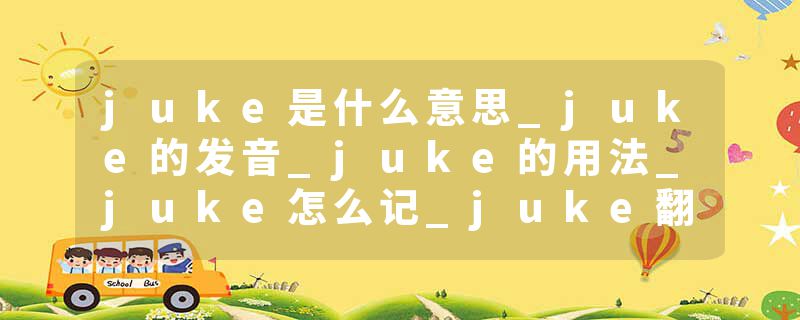 juke是什么意思_juke的发音_juke的用法_juke怎么记_juke翻译