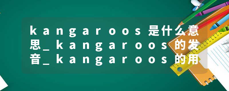 kangaroos是什么意思_kangaroos的发音_kangaroos的用法_kangaroos怎么记_kangaroos翻译