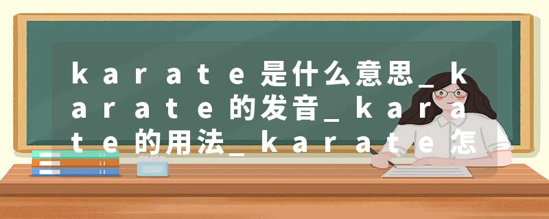 karate是什么意思_karate的发音_karate的用法_karate怎么记_karate翻译