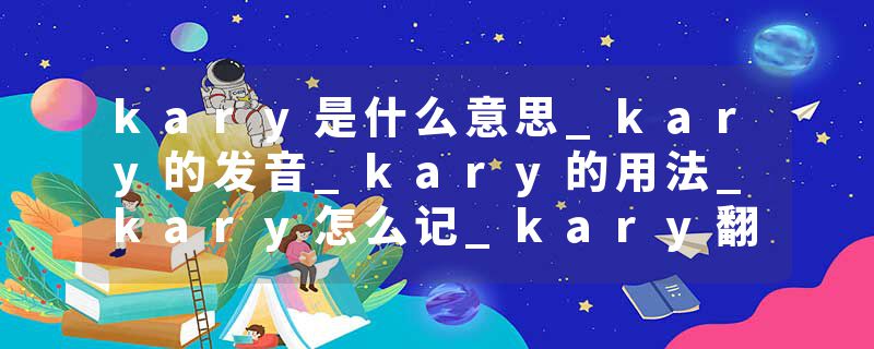 kary是什么意思_kary的发音_kary的用法_kary怎么记_kary翻译