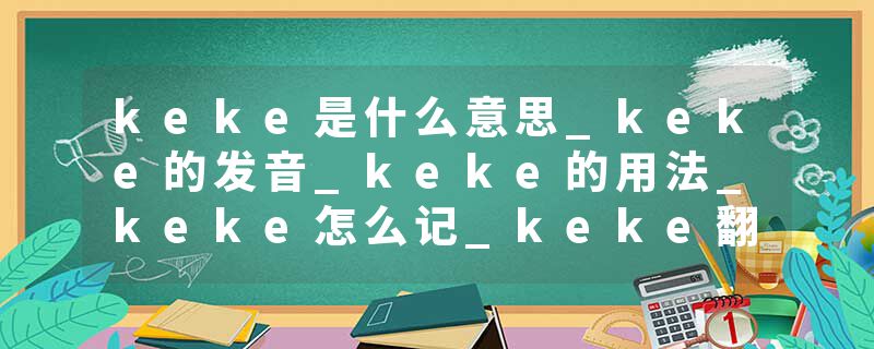 keke是什么意思_keke的发音_keke的用法_keke怎么记_keke翻译