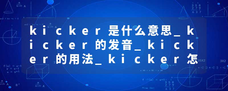 kicker是什么意思_kicker的发音_kicker的用法_kicker怎么记_kicker翻译