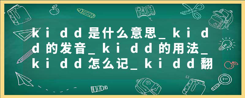 kidd是什么意思_kidd的发音_kidd的用法_kidd怎么记_kidd翻译