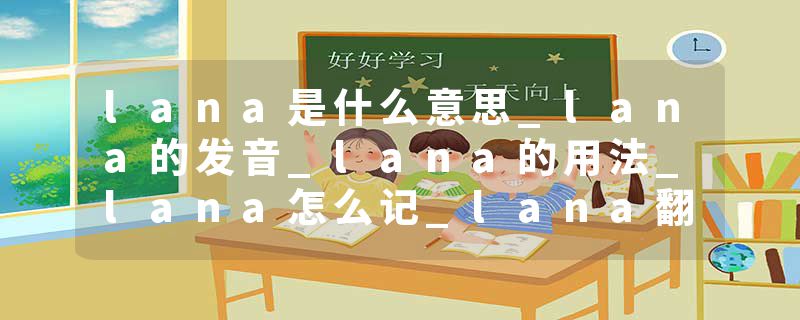 lana是什么意思_lana的发音_lana的用法_lana怎么记_lana翻译