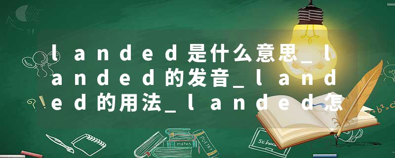 landed是什么意思_landed的发音_landed的用法_landed怎么记_landed翻译