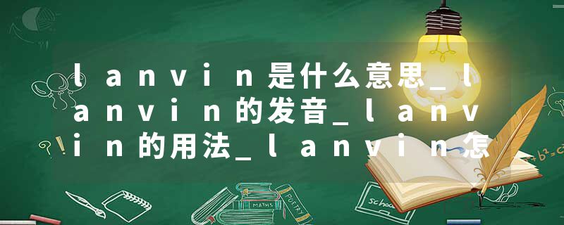 lanvin是什么意思_lanvin的发音_lanvin的用法_lanvin怎么记_lanvin翻译