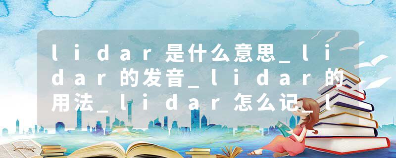 lidar是什么意思_lidar的发音_lidar的用法_lidar怎么记_lidar翻译