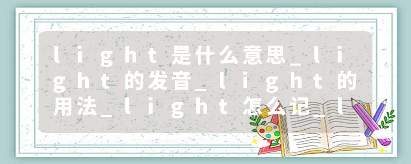 light是什么意思_light的发音_light的用法_light怎么记_light翻译