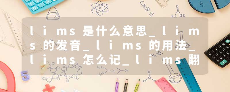 lims是什么意思_lims的发音_lims的用法_lims怎么记_lims翻译