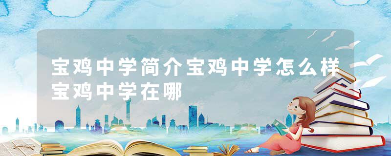 宝鸡中学简介宝鸡中学怎么样宝鸡中学在哪