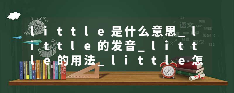 little是什么意思_little的发音_little的用法_little怎么记_little翻译