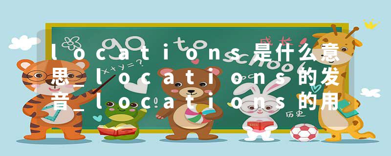 locations是什么意思_locations的发音_locations的用法_locations怎么记_locations翻译